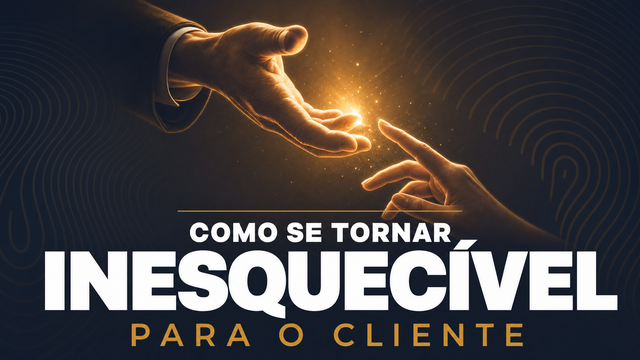 Como se Tornar Inesquecível para o Cliente
